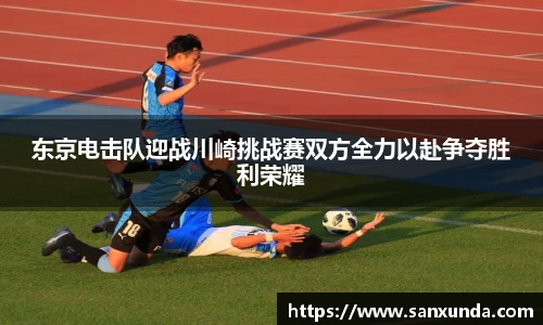 东京电击队迎战川崎挑战赛双方全力以赴争夺胜利荣耀